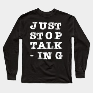 Just Stop Talking Long Sleeve T-Shirt